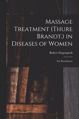 Robert Ziegenspeck - Massage Treatment (Thure Brandt.) in Diseases of Women, Häftad