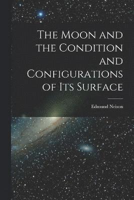 The Moon and the Condition and Configurations of Its Surface 1