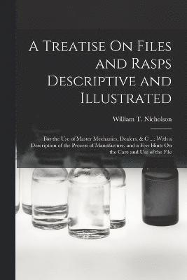 A Treatise On Files and Rasps Descriptive and Illustrated 1