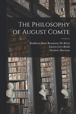 Frederic Harrison, Lucien Lévy-Bruhl, Kathleen Mary Beaumont De Klein - Philosophy of August Comte, Häftad