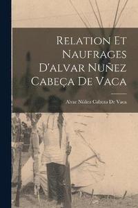 bokomslag Relation Et Naufrages D'alvar Nuez Cabea De Vaca