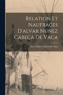 bokomslag Relation Et Naufrages D'alvar Nuñez Cabeça De Vaca