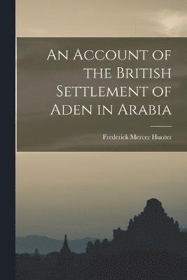 bokomslag An Account of the British Settlement of Aden in Arabia