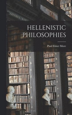Paul Elmer More - Hellenistic Philosophies, Inbunden