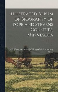 bokomslag Illustrated Album of Biography of Pope and Stevens Counties, Minnesota