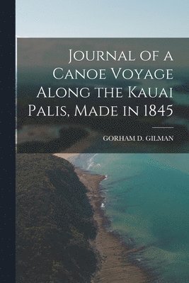 bokomslag Journal of a Canoe Voyage Along the Kauai Palis, Made in 1845