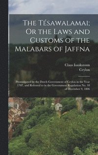 bokomslag The Tsawalamai; Or the Laws and Customs of the Malabars of Jaffna