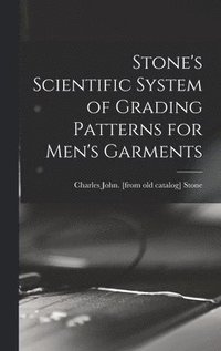 bokomslag Stone's Scientific System of Grading Patterns for Men's Garments