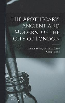 George Corfe - Apothecary, Ancient and Modern, of the City of London, Inbunden
