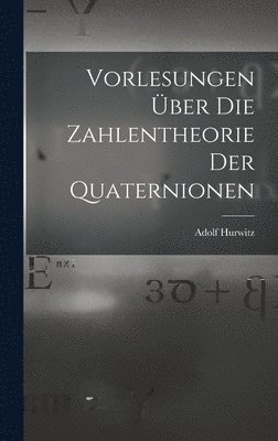 Adolf Hurwitz - Vorlesungen über die Zahlentheorie der Quaternionen, Inbunden