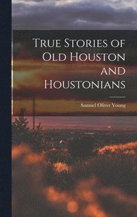 bokomslag True Stories of old Houston and Houstonians