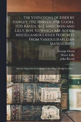 bokomslag The Visitations of Essex by Hawley, 1552; Hervey, 1558; Cooke, 1570; Raven, 1612; and Owen and Lilly, 1634. to Which Are Added Miscellaneous Essex Pedigrees From Various Harleian Manuscripts