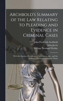John Frederick Archbold, John Jervis, William Newland Welsby - Archbold's Summary of the Law Relating to Pleading and Evidence in Criminal Cases, Inbunden