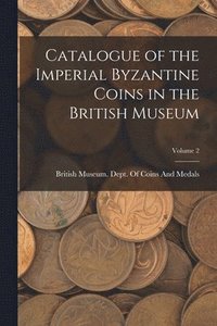 bokomslag Catalogue of the Imperial Byzantine Coins in the British Museum; Volume 2
