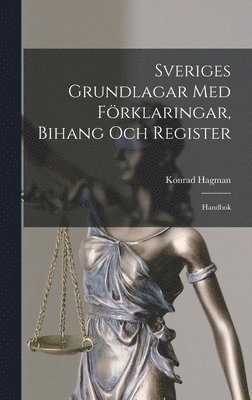 Sveriges Grundlagar Med Frklaringar, Bihang Och Register 1