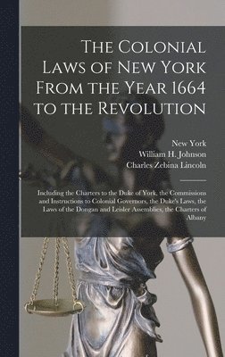 The Colonial Laws of New York From the Year 1664 to the Revolution 1