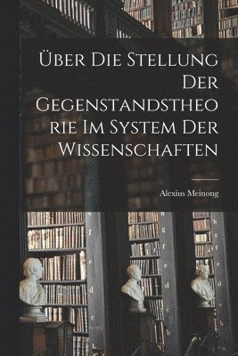 Über Die Stellung Der Gegenstandstheorie Im System Der Wissenschaften