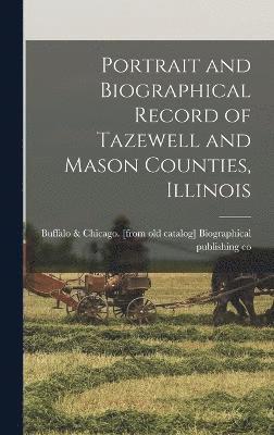 Portrait and Biographical Record of Tazewell and Mason Counties, Illinois 1
