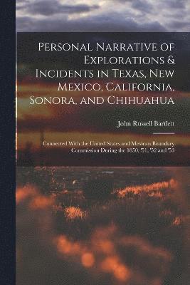 Personal Narrative of Explorations & Incidents in Texas, New Mexico, California, Sonora, and Chihuahua 1