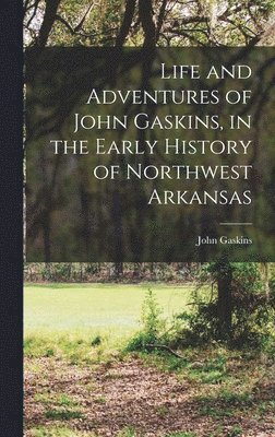 bokomslag Life and Adventures of John Gaskins, in the Early History of Northwest Arkansas