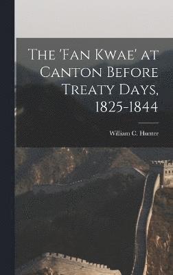 'fan Kwae' at Canton Before Treaty Days, 1825-1844