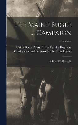 bokomslag The Maine Bugle ... Campaign; 1-5 Jan. 1894-Oct. 1898; Volume 2