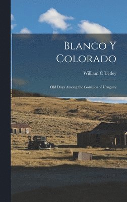 Blanco y Colorado; old Days Among the Gauchos of Uruguay 1