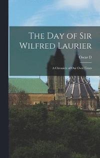 bokomslag The day of Sir Wilfred Laurier; a Chronicle of our own Times