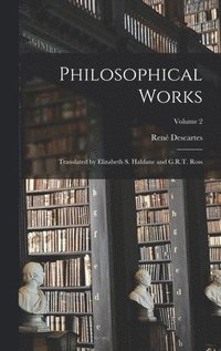 bokomslag Philosophical Works; Translated by Elizabeth S. Haldane and G.R.T. Ross; Volume 2