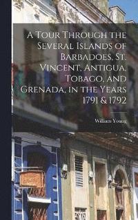 bokomslag A Tour Through the Several Islands of Barbadoes, St. Vincent, Antigua, Tobago, and Grenada, in the Years 1791 & 1792