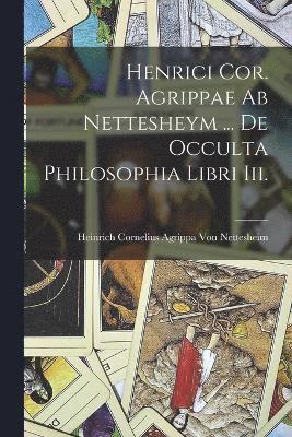 Henrici Cor. Agrippae Ab Nettesheym ... De Occulta Philosophia Libri Iii. 1