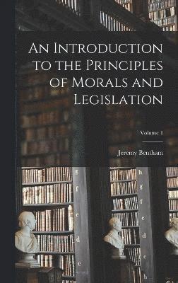 An Introduction to the Principles of Morals and Legislation; Volume 1 1