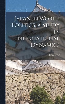 Japan in World Politics, a Study in International Dynamics 1