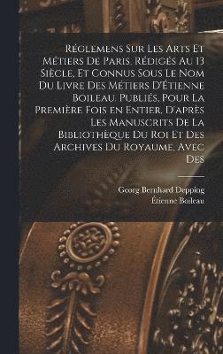Georg Bernhard Depping, Étienne Boileau - Réglemens sur les arts et métiers de Paris, rédigés au 13 siècle, et connus sous le nom du Livre des métiers d'Étienne Boileau. Publiés, pour la première fois en entier, d'après les manuscrits de la Bibliothèque du roi et des Archives du royaume, avec des, Inbunden