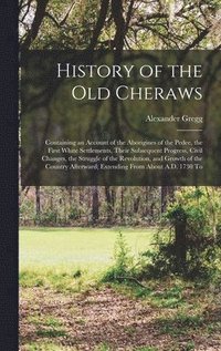 bokomslag History of the old Cheraws: Containing an Account of the Aborigines of the Pedee, the First White Settlements, Their Subsequent Progress, Civil Ch