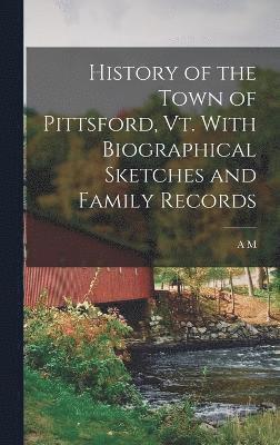 History of the Town of Pittsford, Vt. With Biographical Sketches and Family Records 1