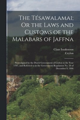 The Tsawalamai; Or the Laws and Customs of the Malabars of Jaffna 1