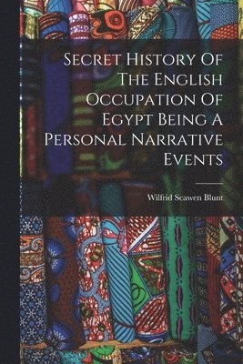 Wilfrid Scawen Blunt - Secret History Of The English Occupation Of Egypt Being A Personal Narrative Events, Häftad