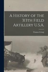 bokomslag A History of the 313th Field Artillery U.S.A.