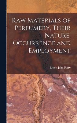 Raw Materials of Perfumery, Their Nature, Occurrence and Employment 1