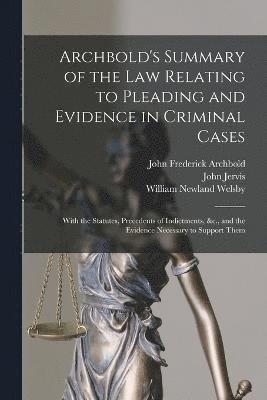 Archbold's Summary of the Law Relating to Pleading and Evidence in Criminal Cases 1