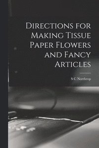 bokomslag Directions for Making Tissue Paper Flowers and Fancy Articles