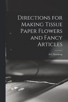 Directions for Making Tissue Paper Flowers and Fancy Articles 1