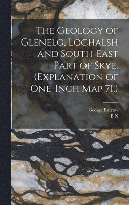 The Geology of Glenelg, Lochalsh and South-east Part of Skye. (Explanation of One-inch map 71.) 1