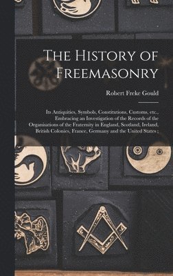 bokomslag The History of Freemasonry: Its Antiquities, Symbols, Constitutions, Customs, etc., Embracing an Investigation of the Records of the Organisations