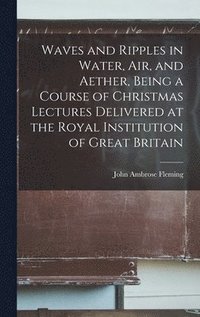 bokomslag Waves and Ripples in Water, air, and Aether, Being a Course of Christmas Lectures Delivered at the Royal Institution of Great Britain