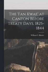 bokomslag The 'fan Kwae' at Canton Before Treaty Days, 1825-1844