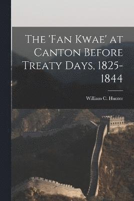 The 'fan Kwae' at Canton Before Treaty Days, 1825-1844 1