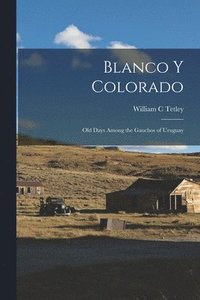 bokomslag Blanco y Colorado; old Days Among the Gauchos of Uruguay