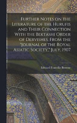 bokomslag Further Notes on the Literature of the Hurufis and Their Connection With the Bektashi Order of Dervishes. From the &quot;Journal of the Royal Asiatic Society,&quot; July, 1907